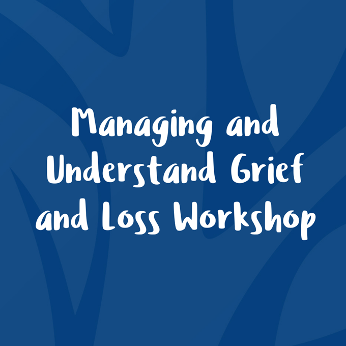 Image with text - Understanding and Managing Grief and Loss Workshop